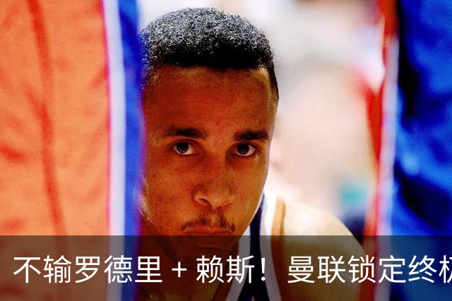 不输罗德里 + 赖斯！曼联锁定终极目标！巴西王牌铁心加盟红魔